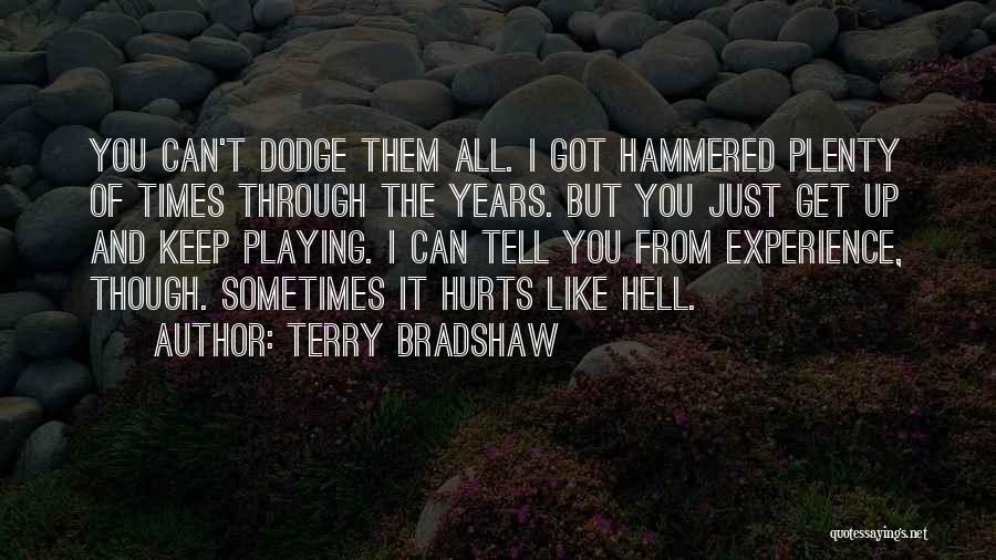 Terry Bradshaw Quotes: You Can't Dodge Them All. I Got Hammered Plenty Of Times Through The Years. But You Just Get Up And