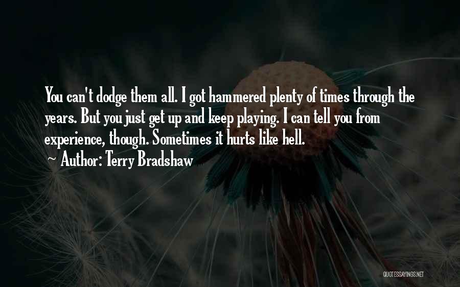 Terry Bradshaw Quotes: You Can't Dodge Them All. I Got Hammered Plenty Of Times Through The Years. But You Just Get Up And