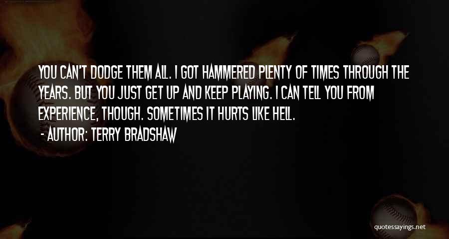 Terry Bradshaw Quotes: You Can't Dodge Them All. I Got Hammered Plenty Of Times Through The Years. But You Just Get Up And