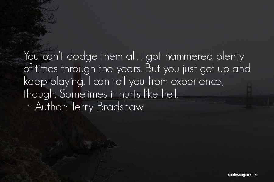 Terry Bradshaw Quotes: You Can't Dodge Them All. I Got Hammered Plenty Of Times Through The Years. But You Just Get Up And