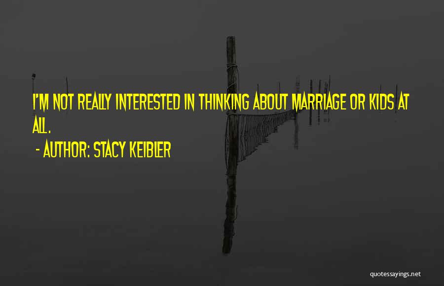 Stacy Keibler Quotes: I'm Not Really Interested In Thinking About Marriage Or Kids At All.