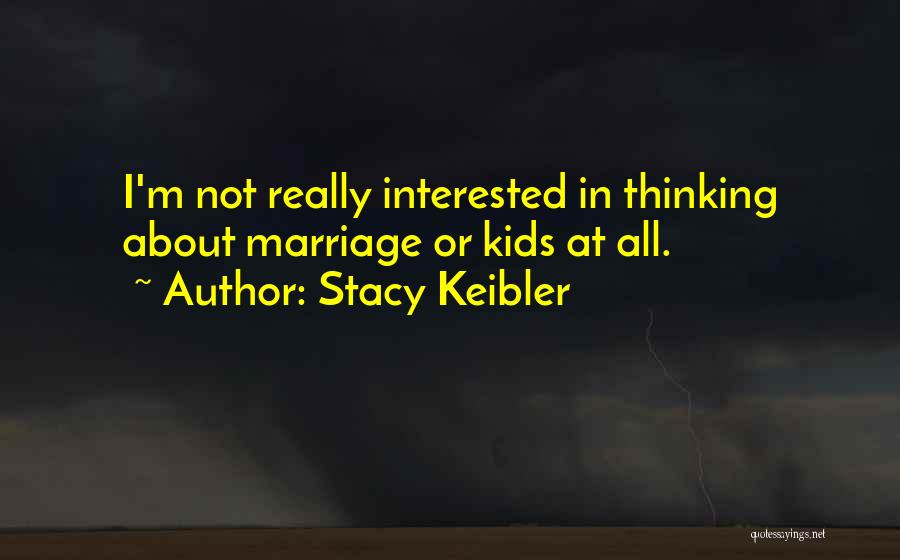 Stacy Keibler Quotes: I'm Not Really Interested In Thinking About Marriage Or Kids At All.