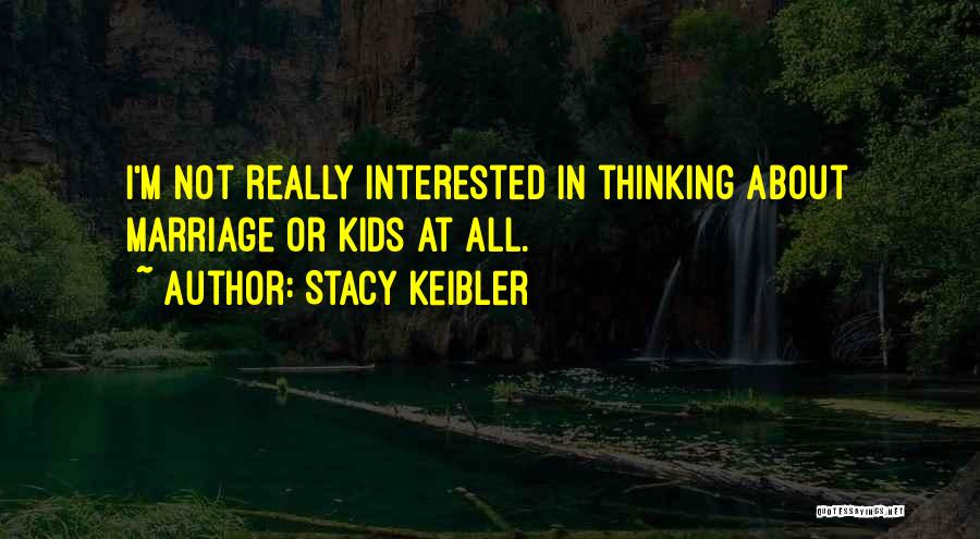Stacy Keibler Quotes: I'm Not Really Interested In Thinking About Marriage Or Kids At All.