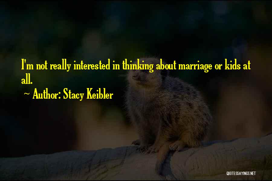Stacy Keibler Quotes: I'm Not Really Interested In Thinking About Marriage Or Kids At All.