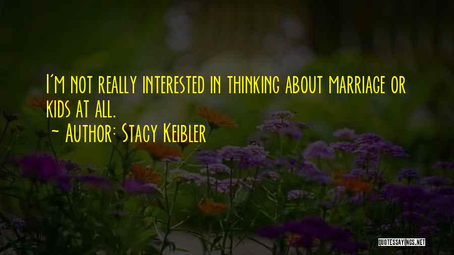 Stacy Keibler Quotes: I'm Not Really Interested In Thinking About Marriage Or Kids At All.