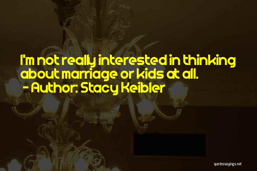 Stacy Keibler Quotes: I'm Not Really Interested In Thinking About Marriage Or Kids At All.