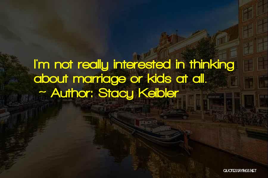 Stacy Keibler Quotes: I'm Not Really Interested In Thinking About Marriage Or Kids At All.