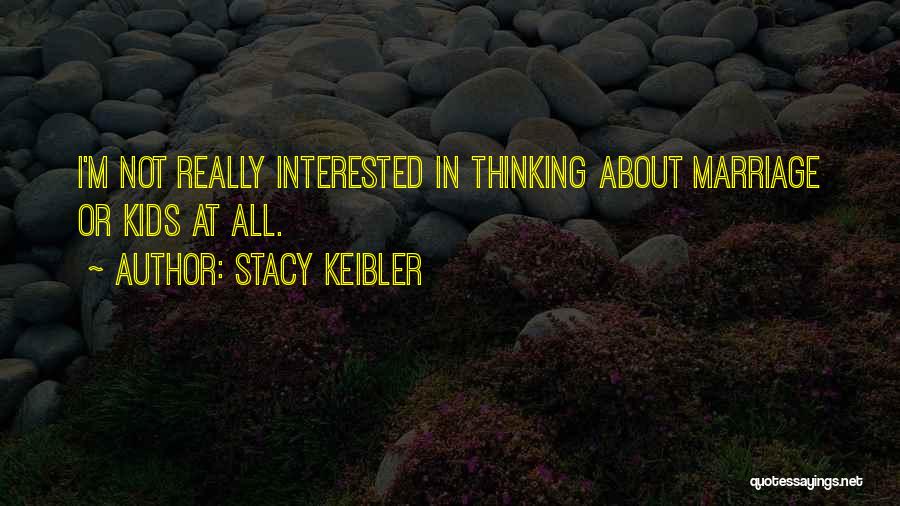 Stacy Keibler Quotes: I'm Not Really Interested In Thinking About Marriage Or Kids At All.