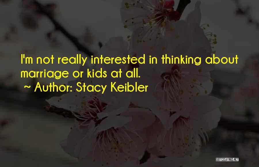 Stacy Keibler Quotes: I'm Not Really Interested In Thinking About Marriage Or Kids At All.
