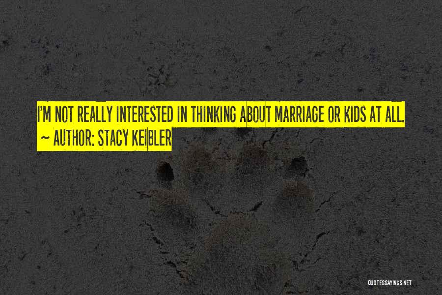 Stacy Keibler Quotes: I'm Not Really Interested In Thinking About Marriage Or Kids At All.