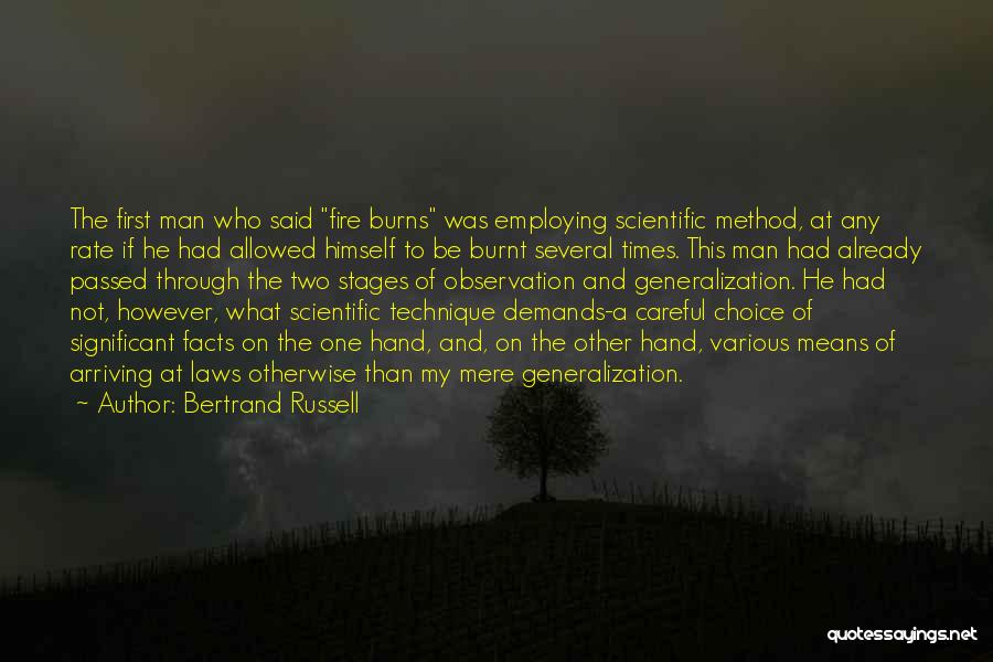 Bertrand Russell Quotes: The First Man Who Said Fire Burns Was Employing Scientific Method, At Any Rate If He Had Allowed Himself To