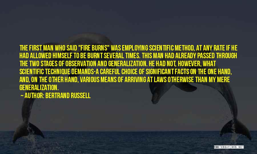 Bertrand Russell Quotes: The First Man Who Said Fire Burns Was Employing Scientific Method, At Any Rate If He Had Allowed Himself To