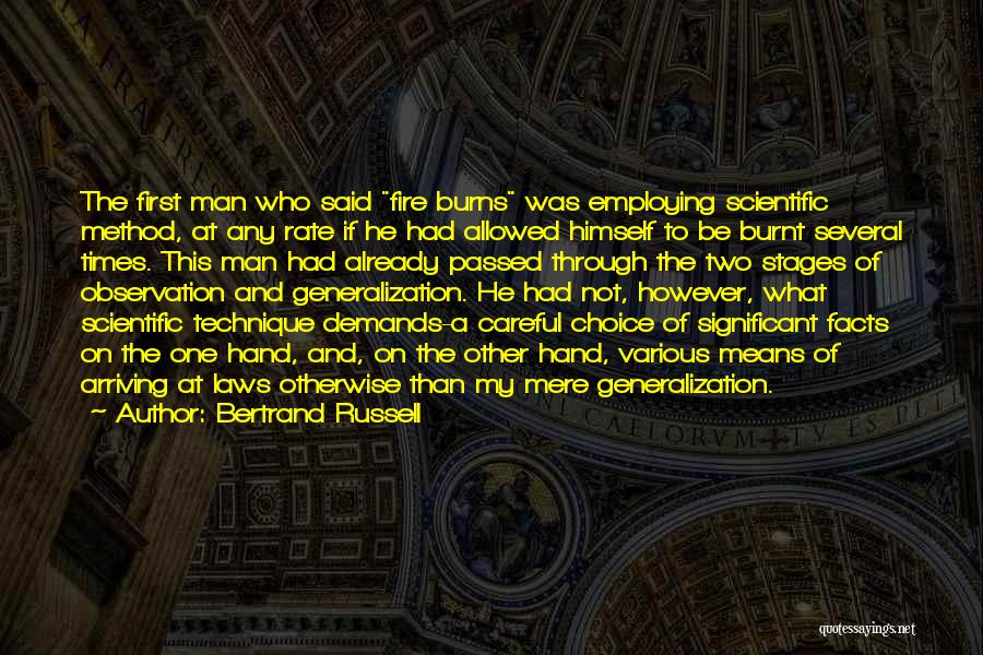 Bertrand Russell Quotes: The First Man Who Said Fire Burns Was Employing Scientific Method, At Any Rate If He Had Allowed Himself To