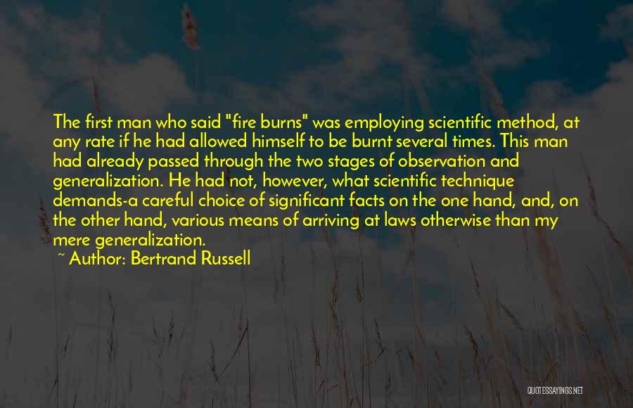 Bertrand Russell Quotes: The First Man Who Said Fire Burns Was Employing Scientific Method, At Any Rate If He Had Allowed Himself To