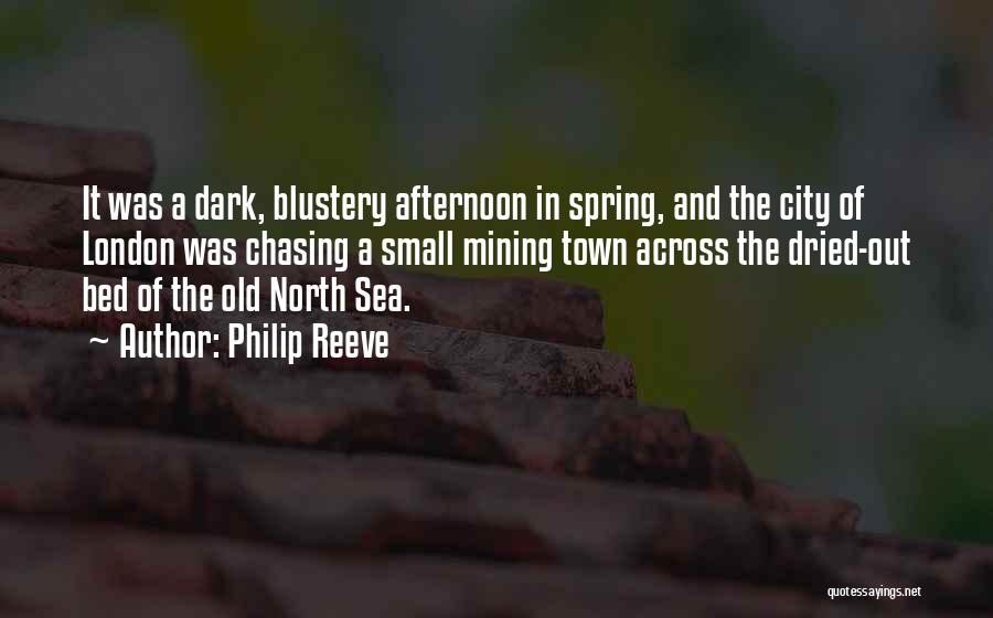 Philip Reeve Quotes: It Was A Dark, Blustery Afternoon In Spring, And The City Of London Was Chasing A Small Mining Town Across