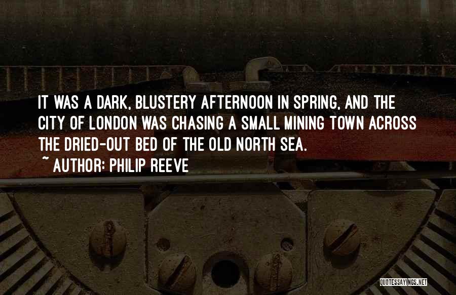 Philip Reeve Quotes: It Was A Dark, Blustery Afternoon In Spring, And The City Of London Was Chasing A Small Mining Town Across