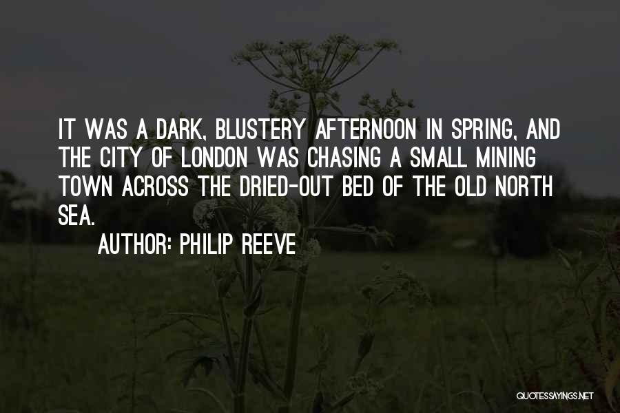 Philip Reeve Quotes: It Was A Dark, Blustery Afternoon In Spring, And The City Of London Was Chasing A Small Mining Town Across