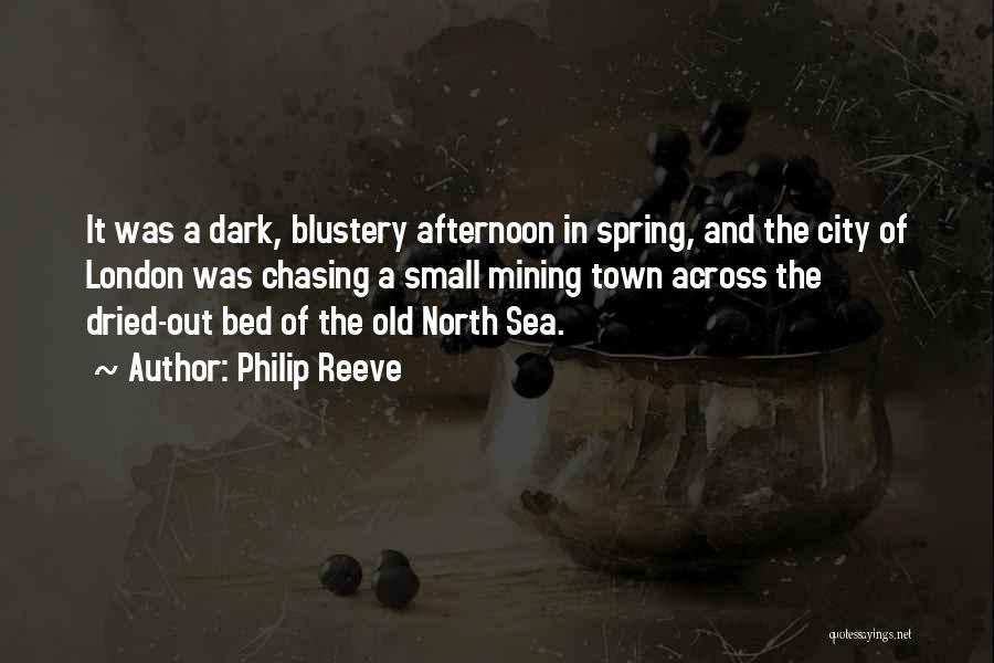 Philip Reeve Quotes: It Was A Dark, Blustery Afternoon In Spring, And The City Of London Was Chasing A Small Mining Town Across