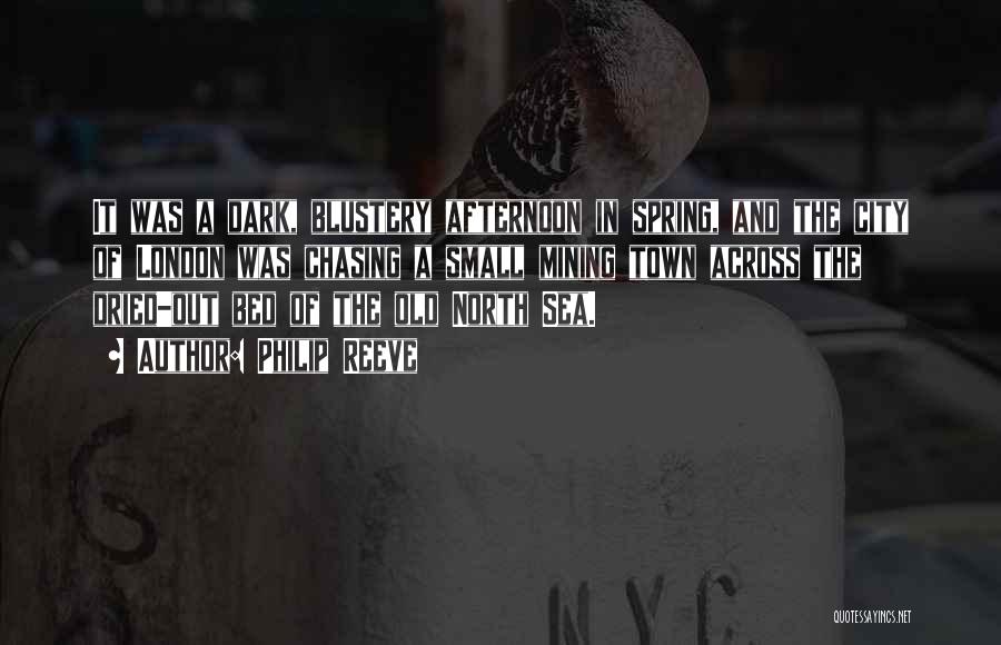 Philip Reeve Quotes: It Was A Dark, Blustery Afternoon In Spring, And The City Of London Was Chasing A Small Mining Town Across