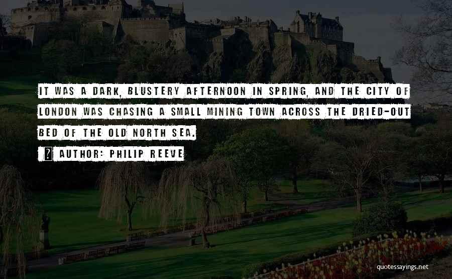 Philip Reeve Quotes: It Was A Dark, Blustery Afternoon In Spring, And The City Of London Was Chasing A Small Mining Town Across