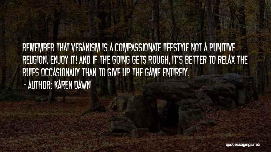 Karen Dawn Quotes: Remember That Veganism Is A Compassionate Lifestyle Not A Punitive Religion. Enjoy It! And If The Going Gets Rough, It's