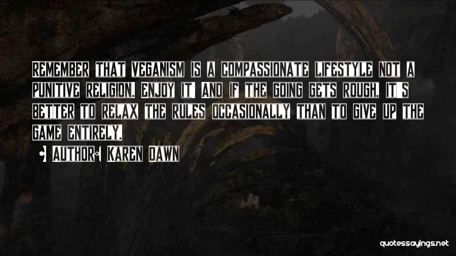 Karen Dawn Quotes: Remember That Veganism Is A Compassionate Lifestyle Not A Punitive Religion. Enjoy It! And If The Going Gets Rough, It's