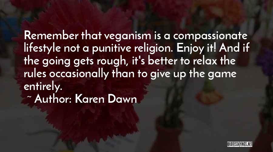 Karen Dawn Quotes: Remember That Veganism Is A Compassionate Lifestyle Not A Punitive Religion. Enjoy It! And If The Going Gets Rough, It's