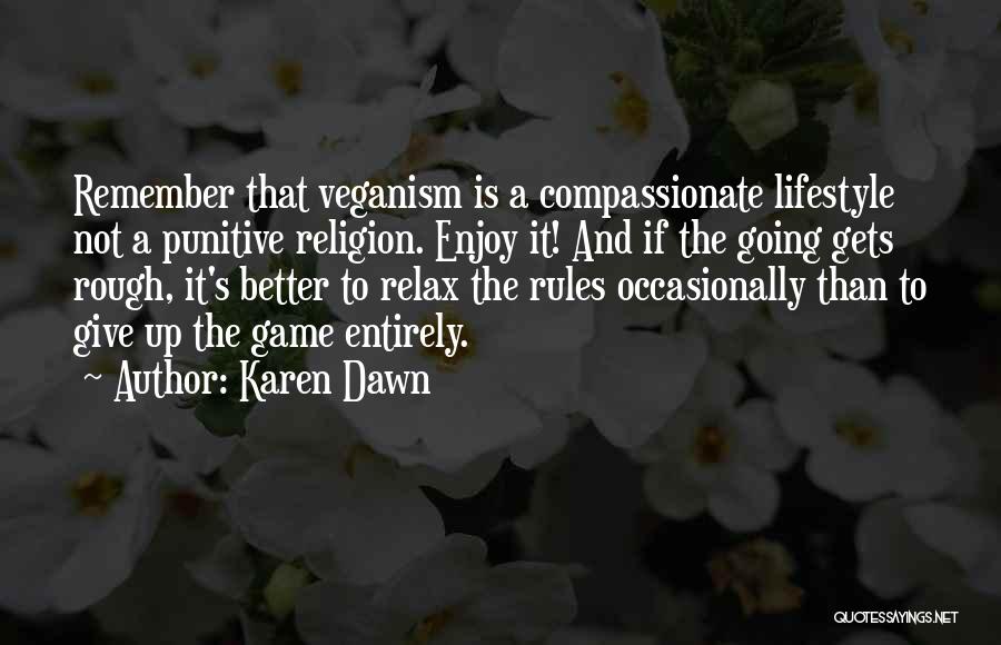 Karen Dawn Quotes: Remember That Veganism Is A Compassionate Lifestyle Not A Punitive Religion. Enjoy It! And If The Going Gets Rough, It's