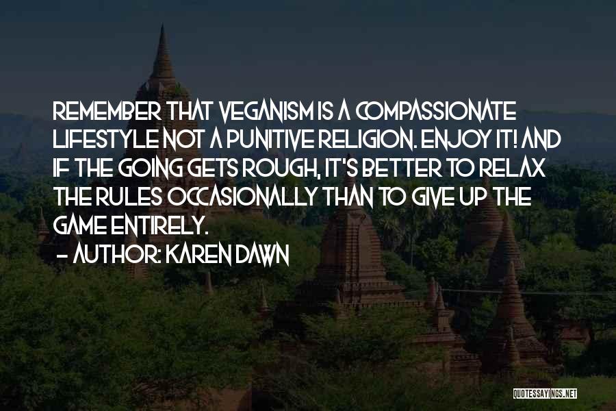 Karen Dawn Quotes: Remember That Veganism Is A Compassionate Lifestyle Not A Punitive Religion. Enjoy It! And If The Going Gets Rough, It's