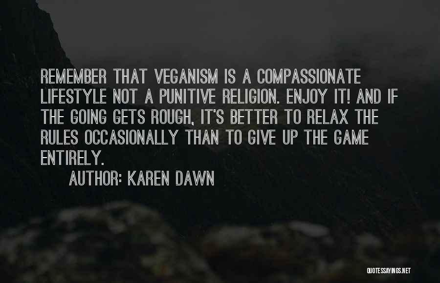 Karen Dawn Quotes: Remember That Veganism Is A Compassionate Lifestyle Not A Punitive Religion. Enjoy It! And If The Going Gets Rough, It's