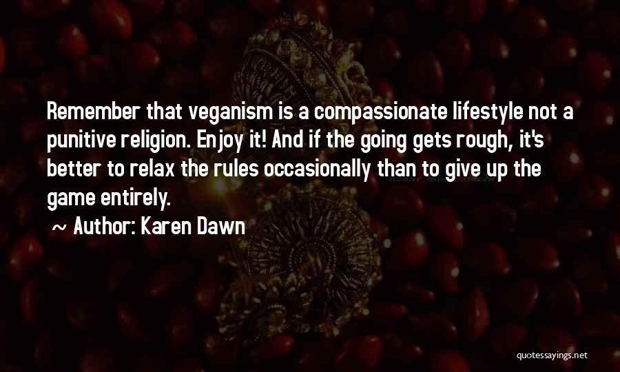 Karen Dawn Quotes: Remember That Veganism Is A Compassionate Lifestyle Not A Punitive Religion. Enjoy It! And If The Going Gets Rough, It's