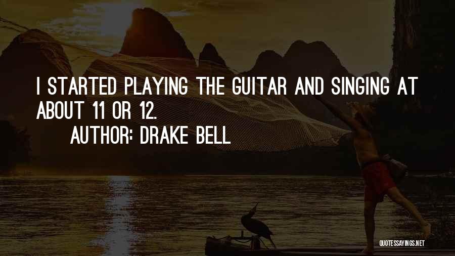 Drake Bell Quotes: I Started Playing The Guitar And Singing At About 11 Or 12.