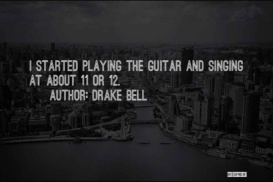 Drake Bell Quotes: I Started Playing The Guitar And Singing At About 11 Or 12.