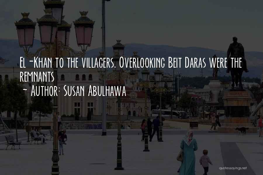 Susan Abulhawa Quotes: El-khan To The Villagers. Overlooking Beit Daras Were The Remnants