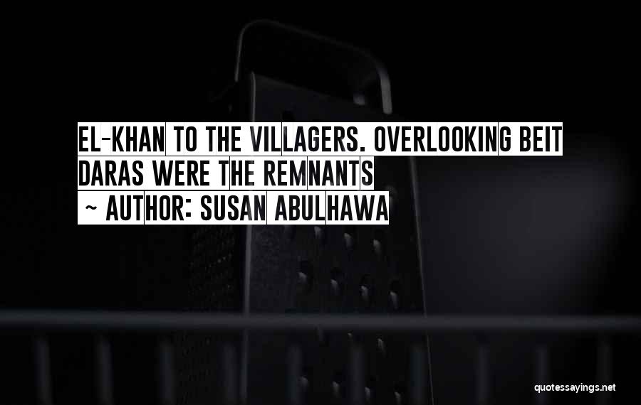 Susan Abulhawa Quotes: El-khan To The Villagers. Overlooking Beit Daras Were The Remnants