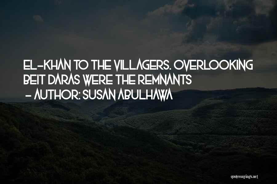 Susan Abulhawa Quotes: El-khan To The Villagers. Overlooking Beit Daras Were The Remnants