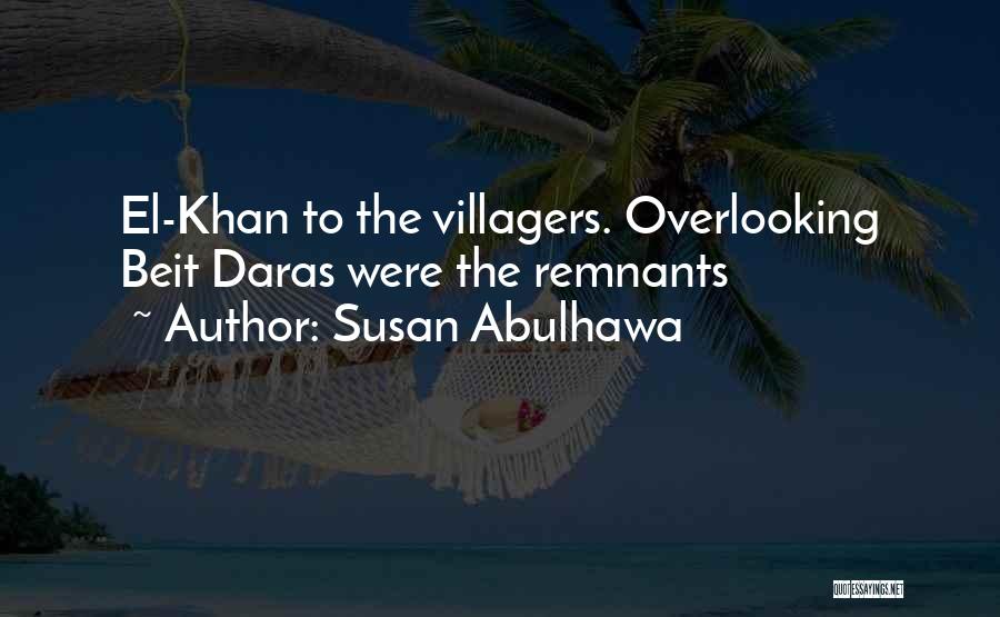 Susan Abulhawa Quotes: El-khan To The Villagers. Overlooking Beit Daras Were The Remnants