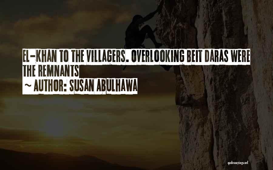 Susan Abulhawa Quotes: El-khan To The Villagers. Overlooking Beit Daras Were The Remnants