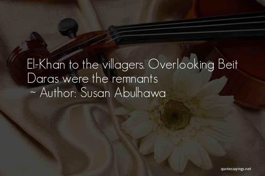 Susan Abulhawa Quotes: El-khan To The Villagers. Overlooking Beit Daras Were The Remnants