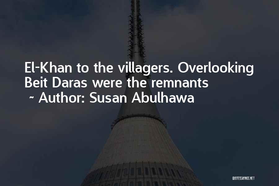 Susan Abulhawa Quotes: El-khan To The Villagers. Overlooking Beit Daras Were The Remnants