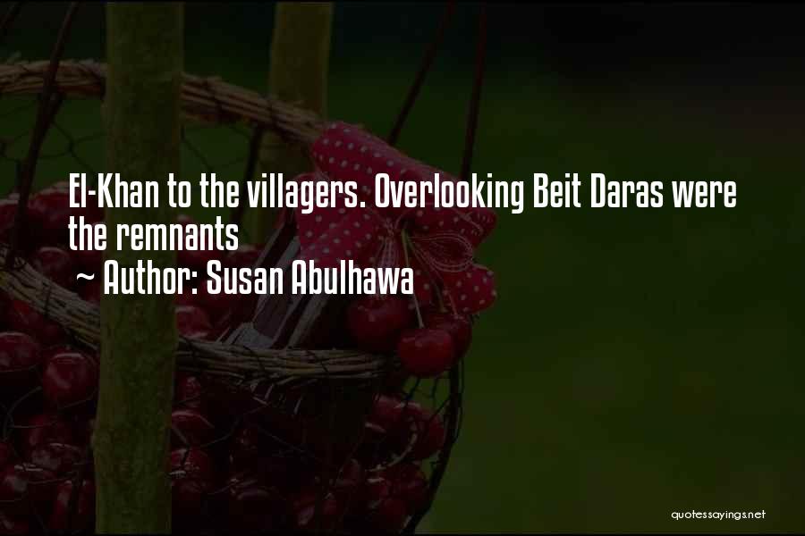 Susan Abulhawa Quotes: El-khan To The Villagers. Overlooking Beit Daras Were The Remnants