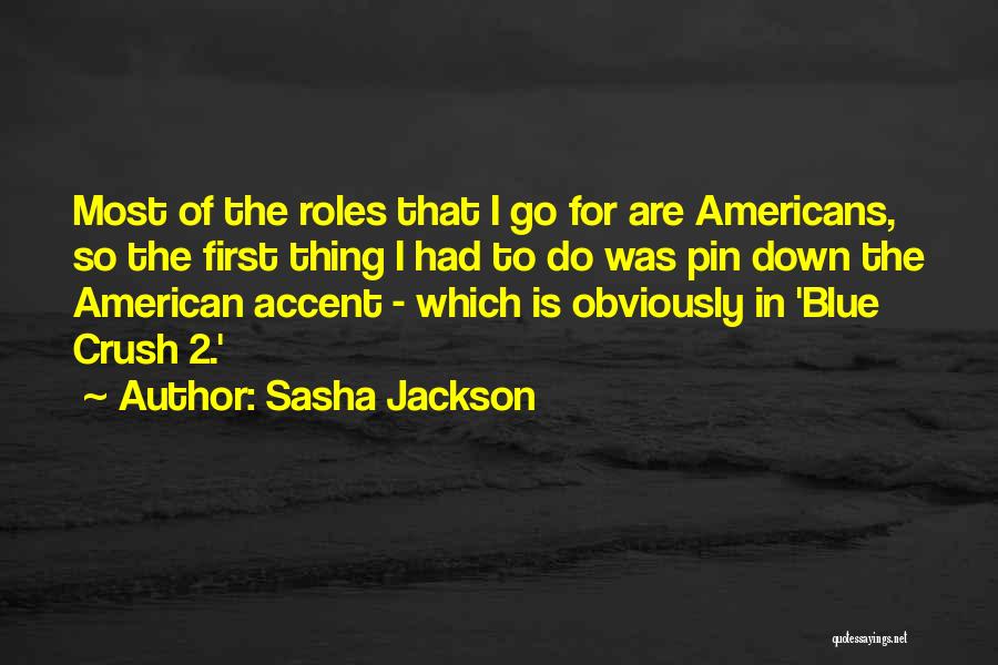 Sasha Jackson Quotes: Most Of The Roles That I Go For Are Americans, So The First Thing I Had To Do Was Pin