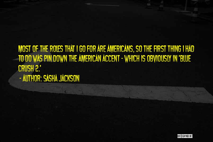 Sasha Jackson Quotes: Most Of The Roles That I Go For Are Americans, So The First Thing I Had To Do Was Pin