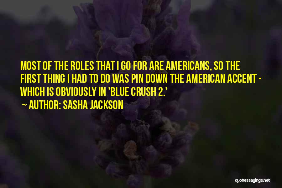 Sasha Jackson Quotes: Most Of The Roles That I Go For Are Americans, So The First Thing I Had To Do Was Pin
