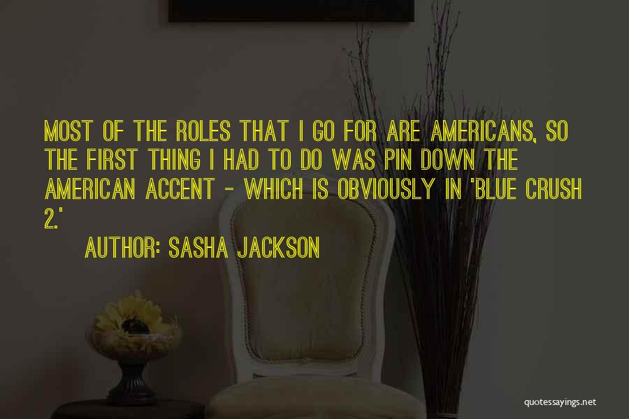 Sasha Jackson Quotes: Most Of The Roles That I Go For Are Americans, So The First Thing I Had To Do Was Pin