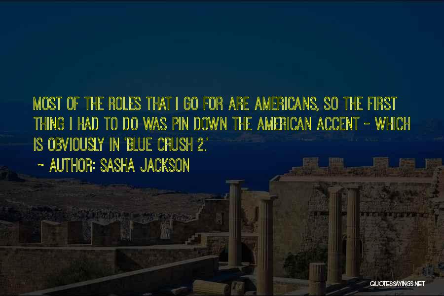 Sasha Jackson Quotes: Most Of The Roles That I Go For Are Americans, So The First Thing I Had To Do Was Pin