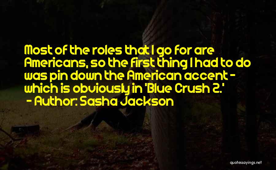 Sasha Jackson Quotes: Most Of The Roles That I Go For Are Americans, So The First Thing I Had To Do Was Pin