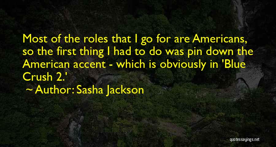 Sasha Jackson Quotes: Most Of The Roles That I Go For Are Americans, So The First Thing I Had To Do Was Pin