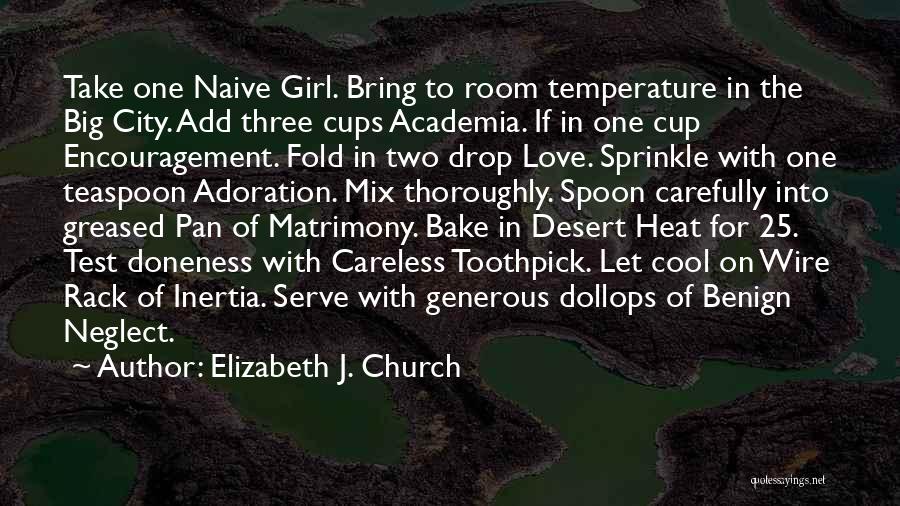 Elizabeth J. Church Quotes: Take One Naive Girl. Bring To Room Temperature In The Big City. Add Three Cups Academia. If In One Cup