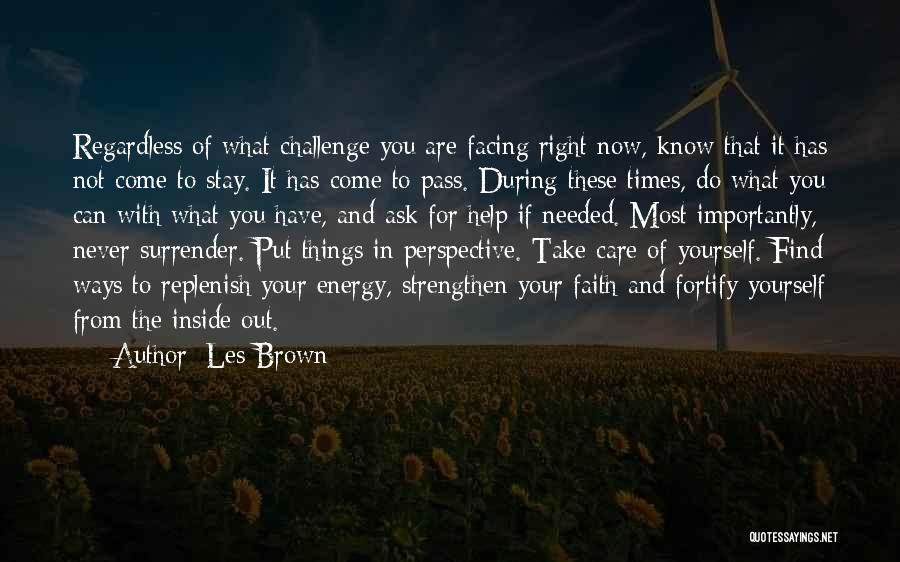 Les Brown Quotes: Regardless Of What Challenge You Are Facing Right Now, Know That It Has Not Come To Stay. It Has Come